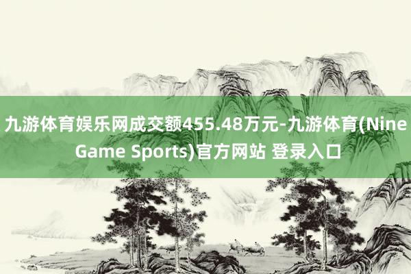 九游体育娱乐网成交额455.48万元-九游体育(Nine Game Sports)官方网站 登录入口