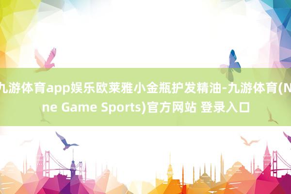 九游体育app娱乐欧莱雅小金瓶护发精油-九游体育(Nine Game Sports)官方网站 登录入口