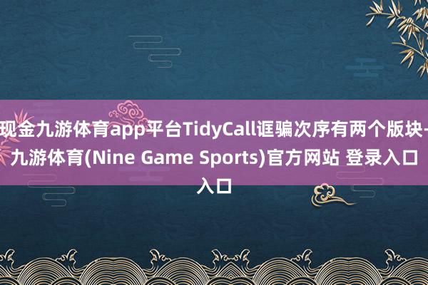 现金九游体育app平台TidyCall诓骗次序有两个版块-九游体育(Nine Game Sports)官方网站 登录入口