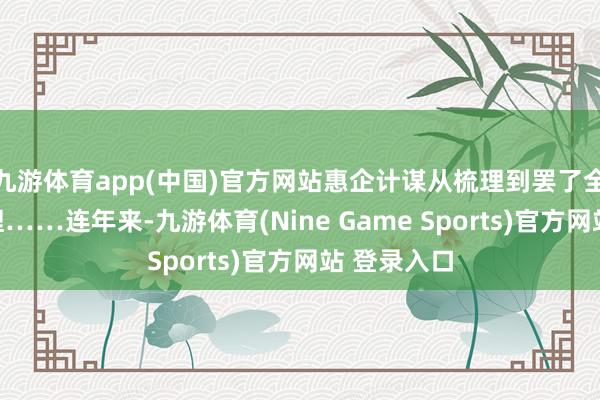 九游体育app(中国)官方网站惠企计谋从梳理到罢了全程线上办理……连年来-九游体育(Nine Game Sports)官方网站 登录入口