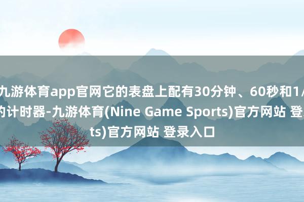 九游体育app官网它的表盘上配有30分钟、60秒和1/10秒的计时器-九游体育(Nine Game Sports)官方网站 登录入口