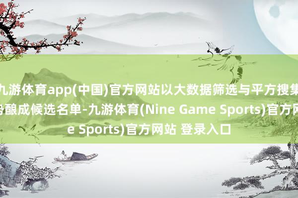 九游体育app(中国)官方网站以大数据筛选与平方搜集相汇注的形势酿成候选名单-九游体育(Nine Game Sports)官方网站 登录入口